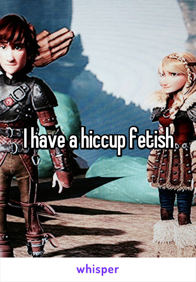 Hiccup Fetish