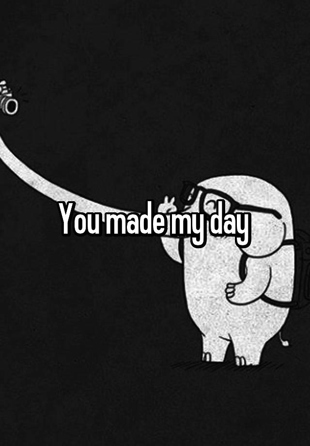 you-made-my-day