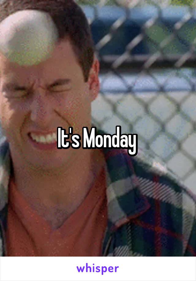 It's Monday 