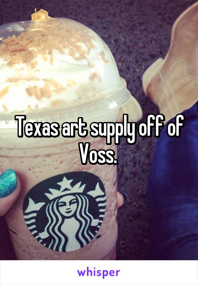 Texas art supply off of Voss. 