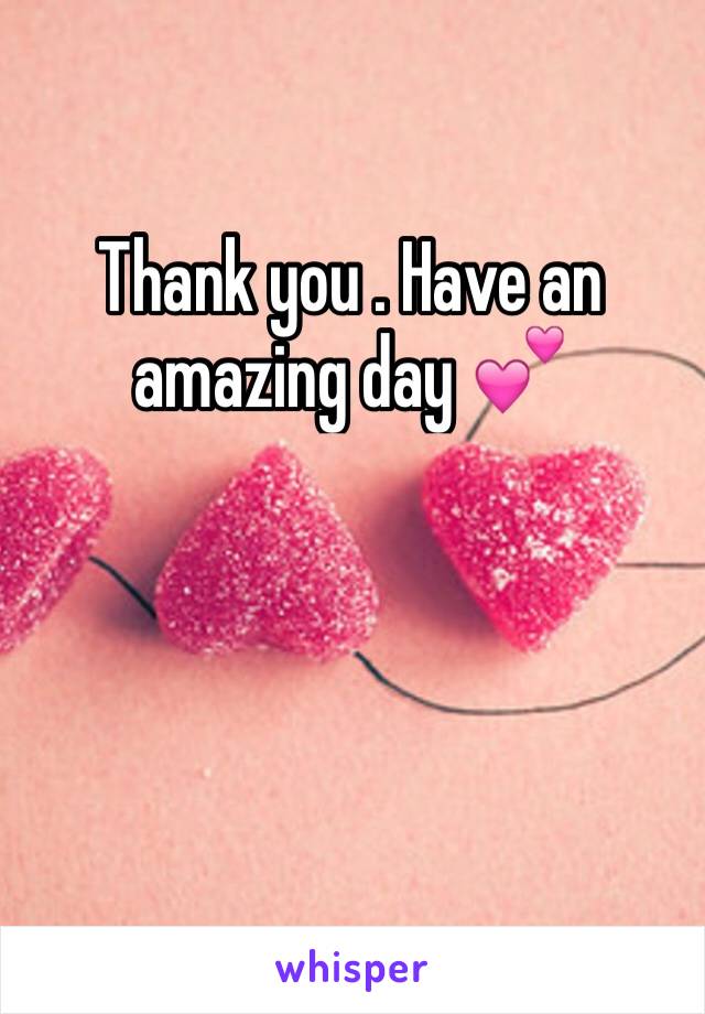 Thank you . Have an amazing day 💕