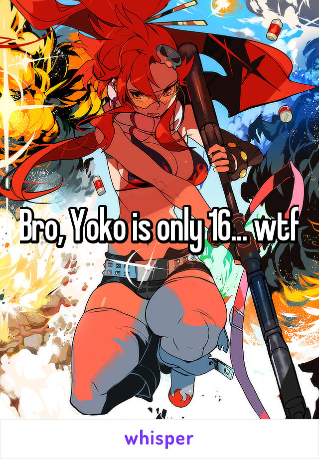 Bro, Yoko is only 16... wtf