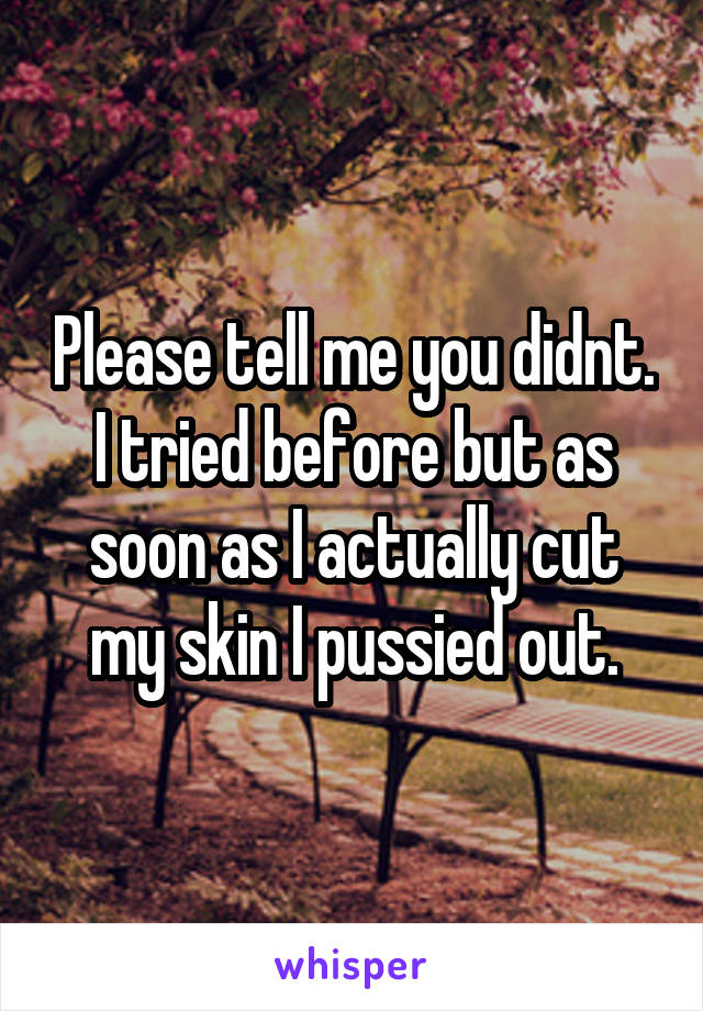 Please tell me you didnt. I tried before but as soon as I actually cut my skin I pussied out.