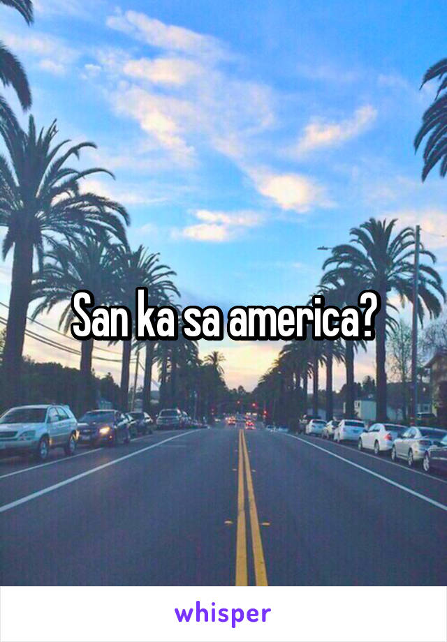 San ka sa america?