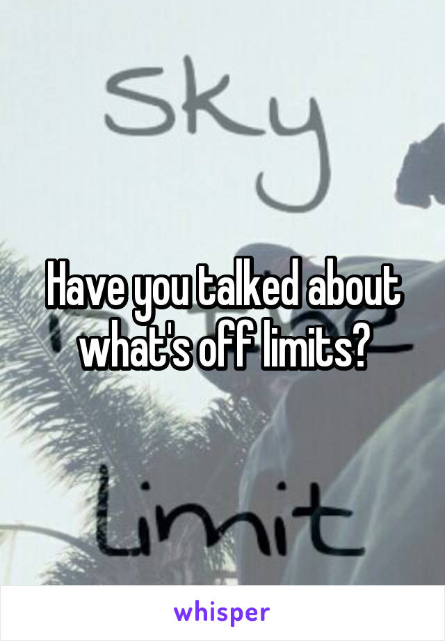 Have you talked about what's off limits?