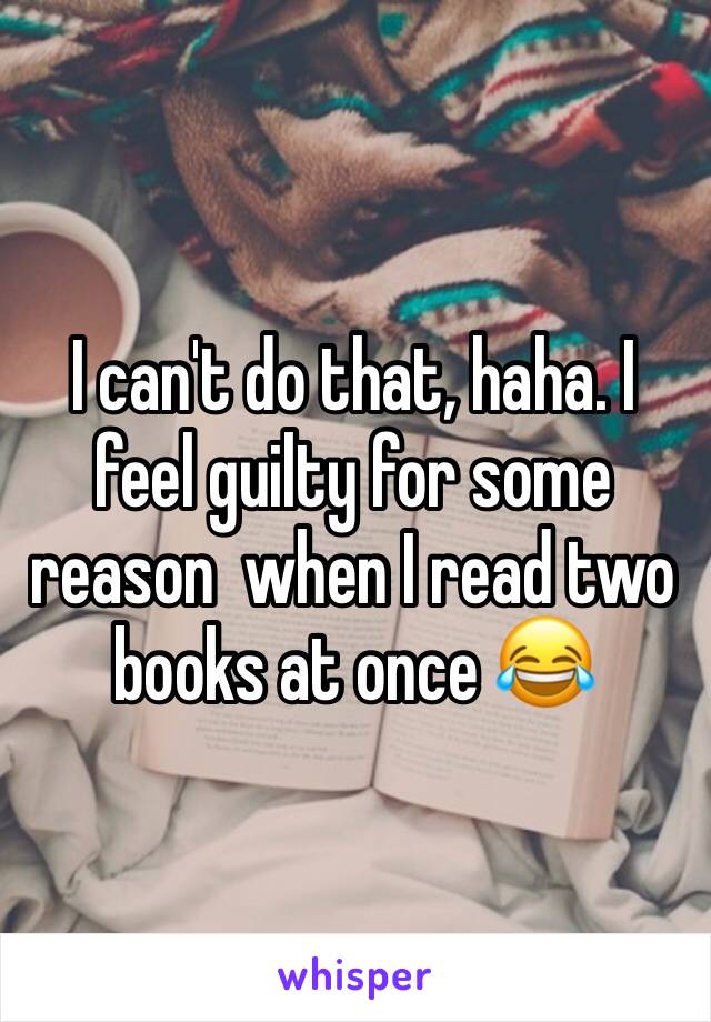 I can't do that, haha. I feel guilty for some reason  when I read two books at once 😂
