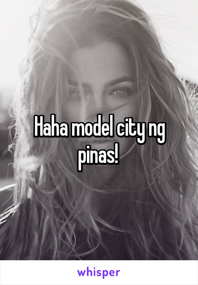 Haha model city ng pinas! 