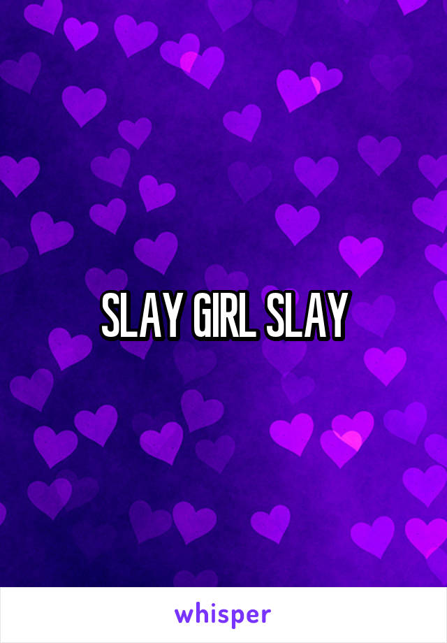 SLAY GIRL SLAY