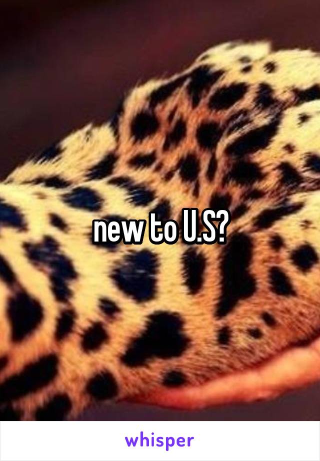 new to U.S?