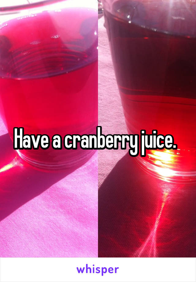 Have a cranberry juice.  