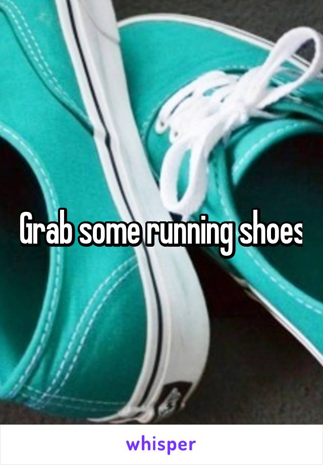 Grab some running shoes