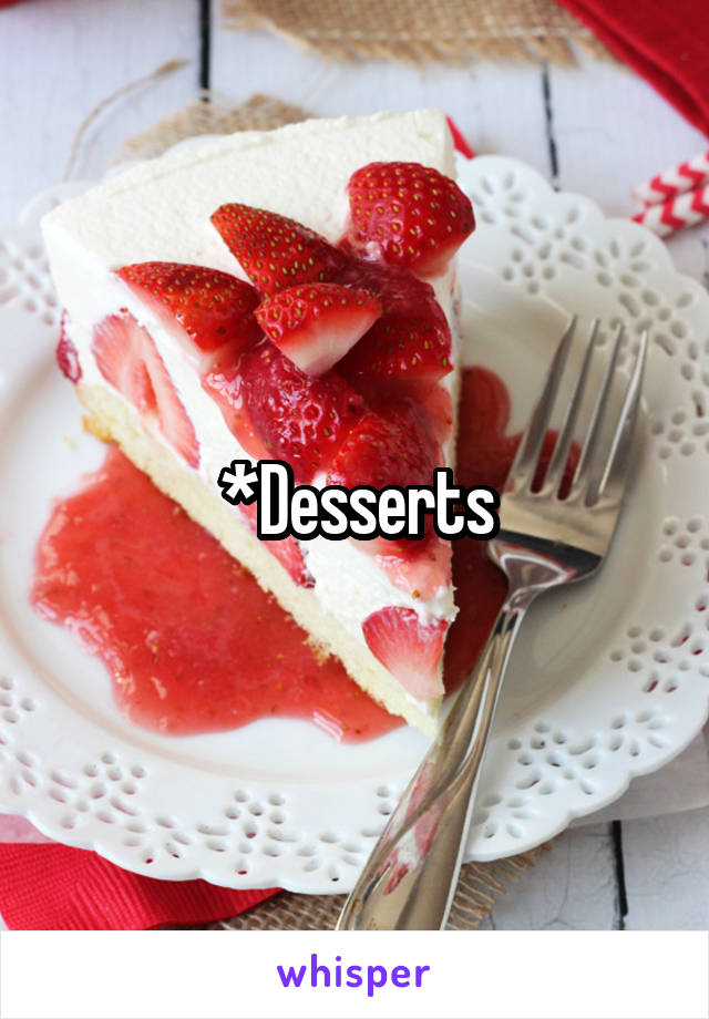 *Desserts