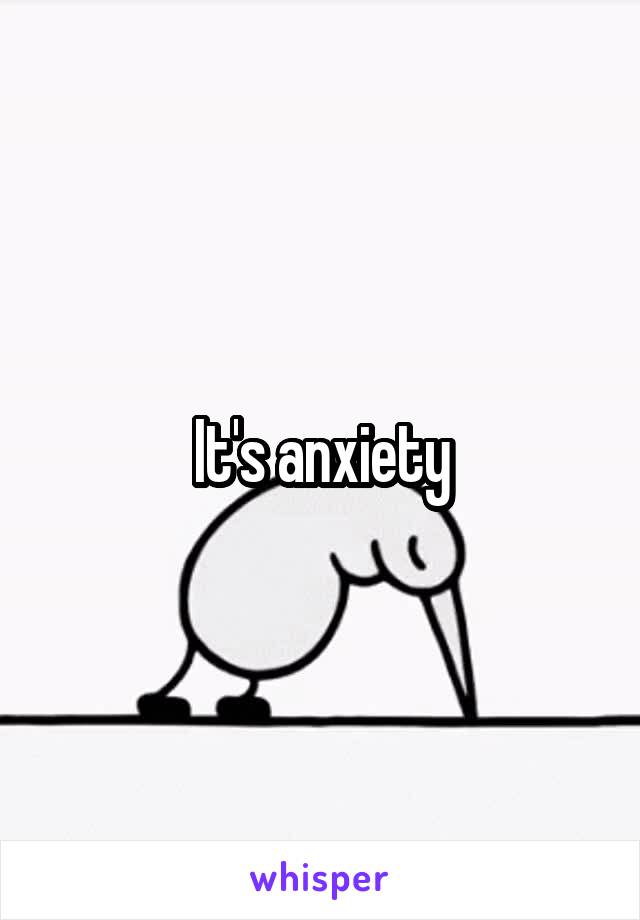 It's anxiety