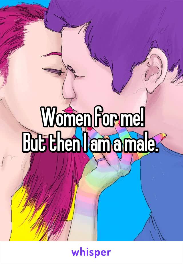 Women for me!
But then I am a male. 