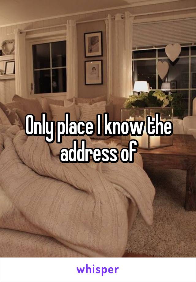 Only place I know the address of