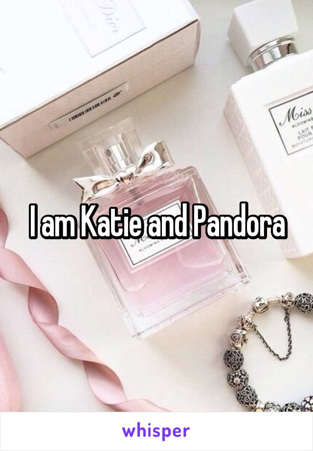 I am Katie and Pandora