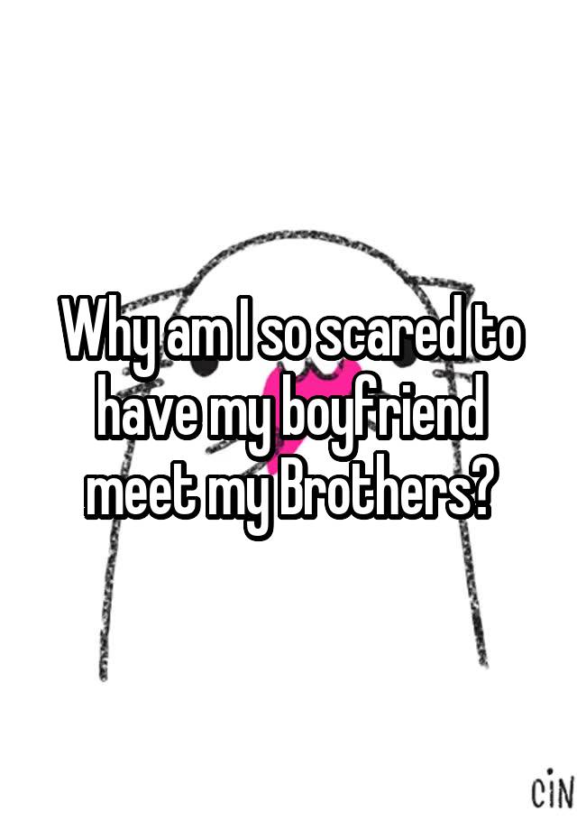 why-am-i-so-scared-to-have-my-boyfriend-meet-my-brothers