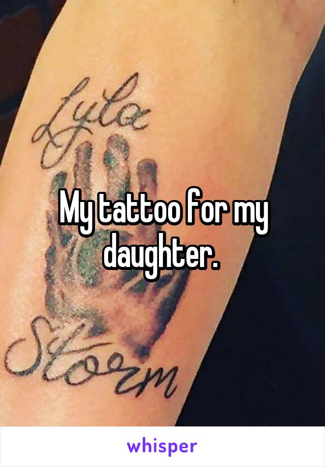 My tattoo for my daughter. 