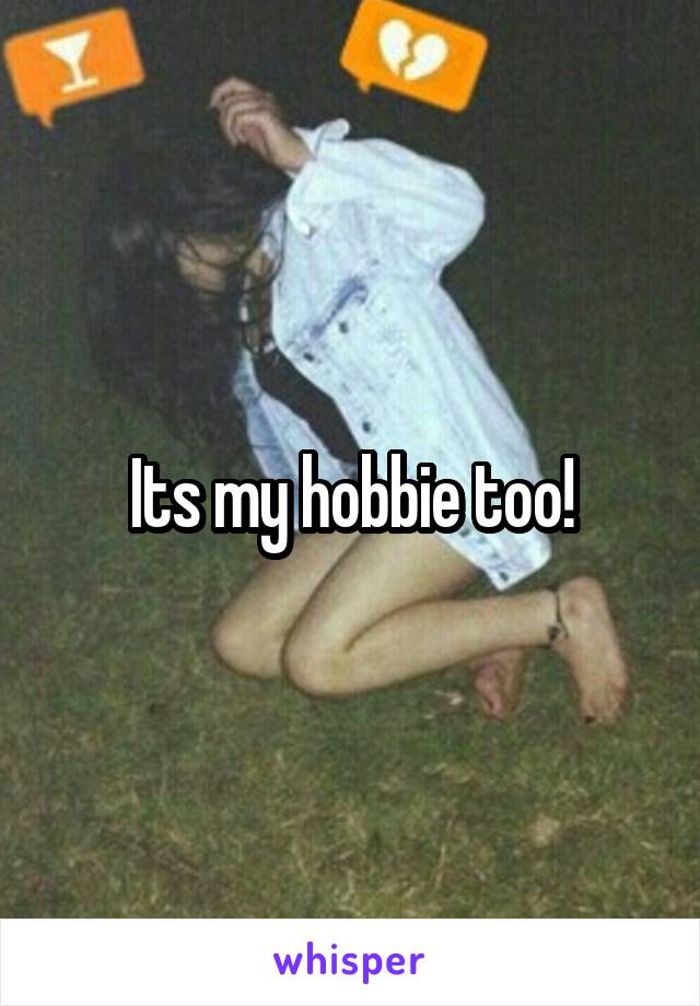 Its my hobbie too!