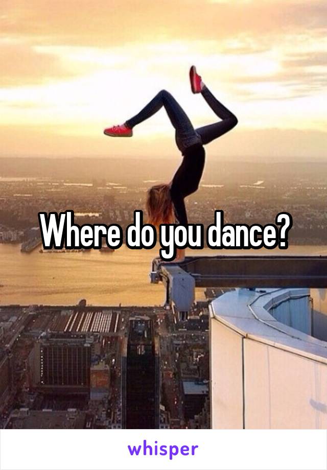 Where do you dance?