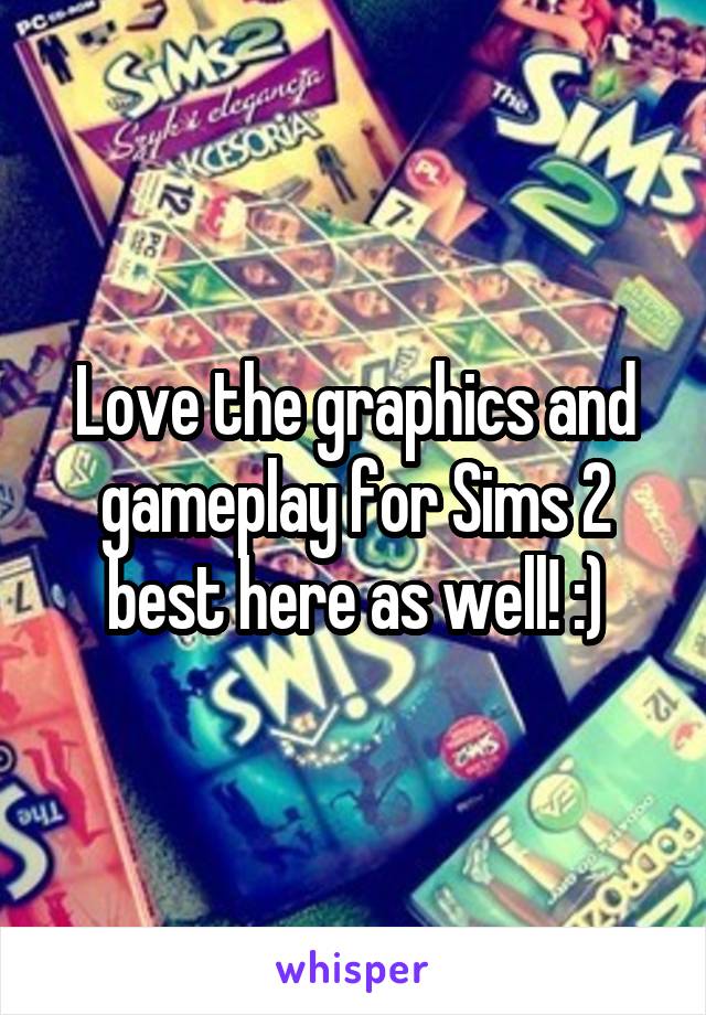 Love the graphics and gameplay for Sims 2 best here as well! :)