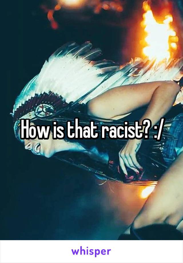 How is that racist? :/