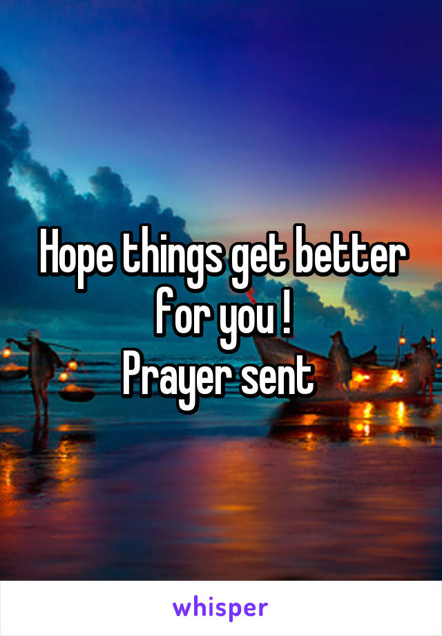 Hope things get better for you !
Prayer sent 