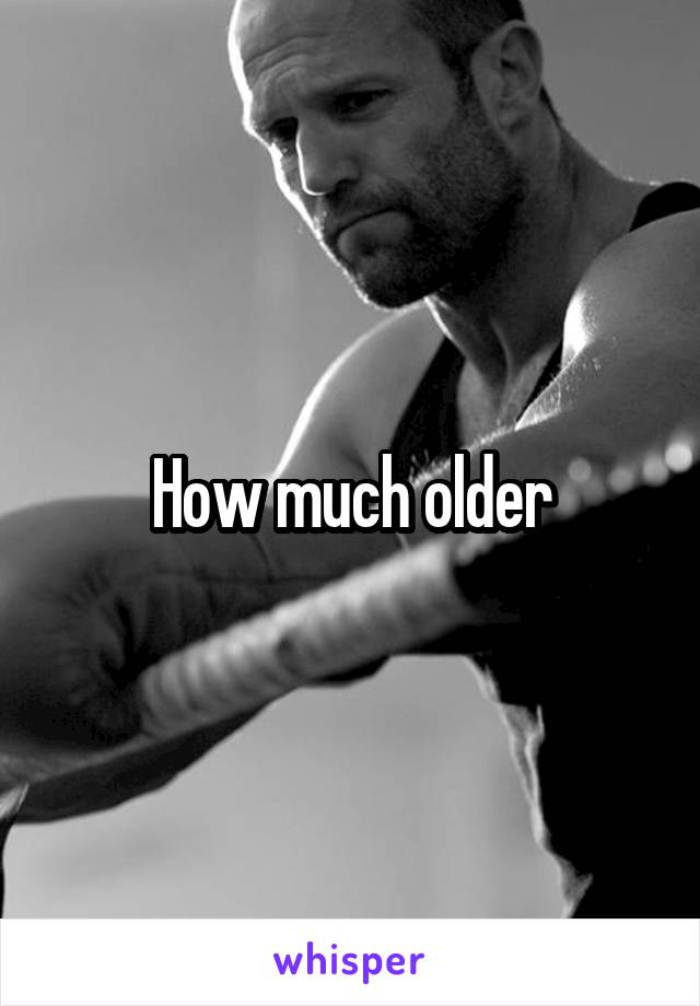 How much older