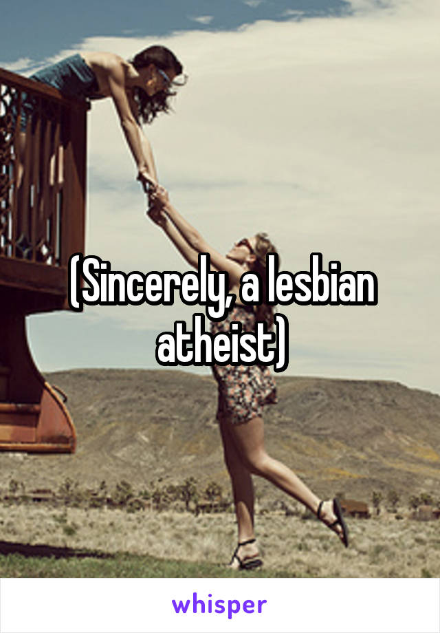 (Sincerely, a lesbian atheist)