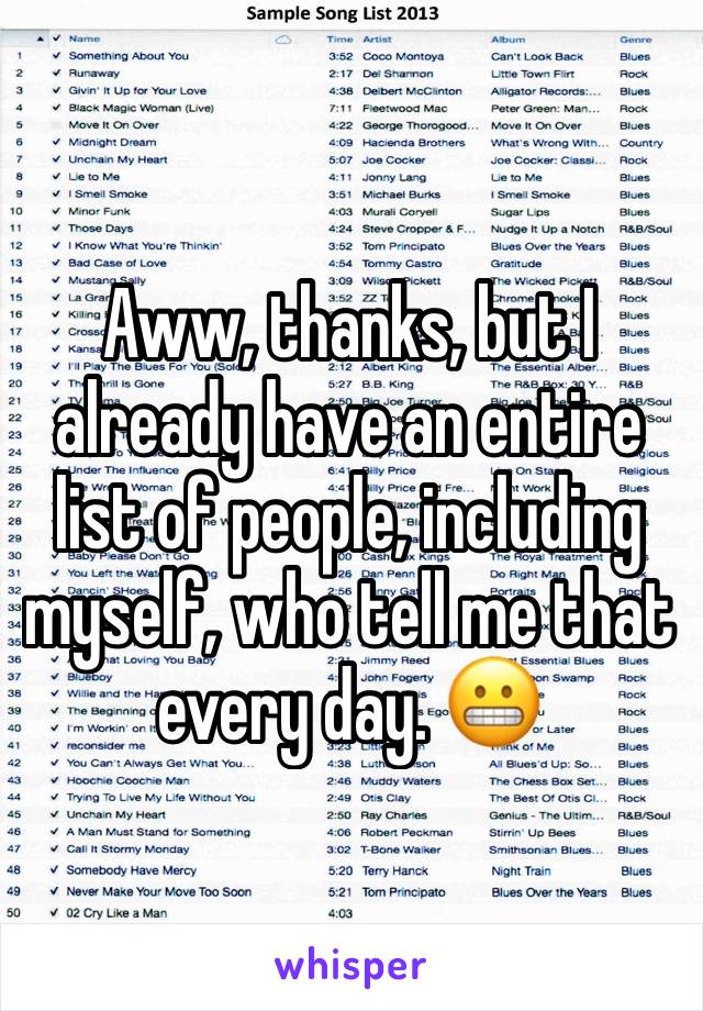 Aww, thanks, but I already have an entire list of people, including myself, who tell me that every day. 😬