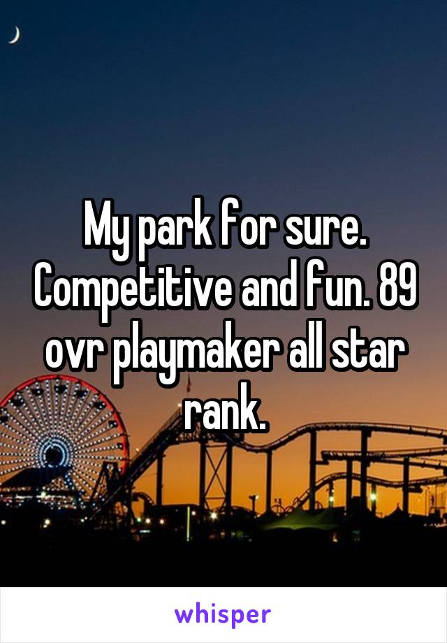 My park for sure. Competitive and fun. 89 ovr playmaker all star rank.