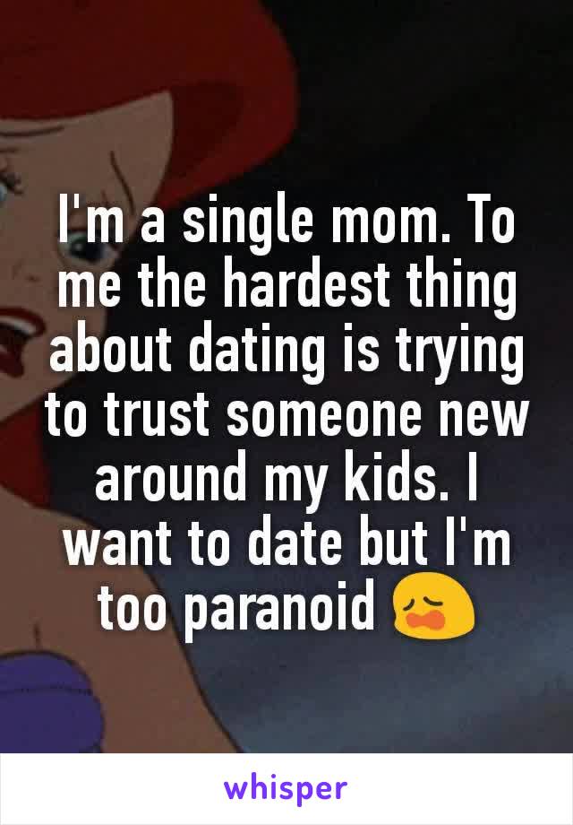 I'm a single mom. To me the hardest thing about dating is trying to trust someone new around my kids. I want to date but I'm too paranoid 😩