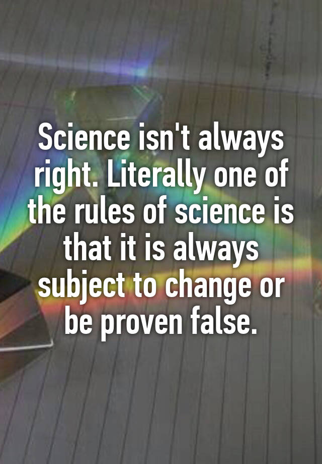 science-isn-t-always-right-literally-one-of-the-rules-of-science-is