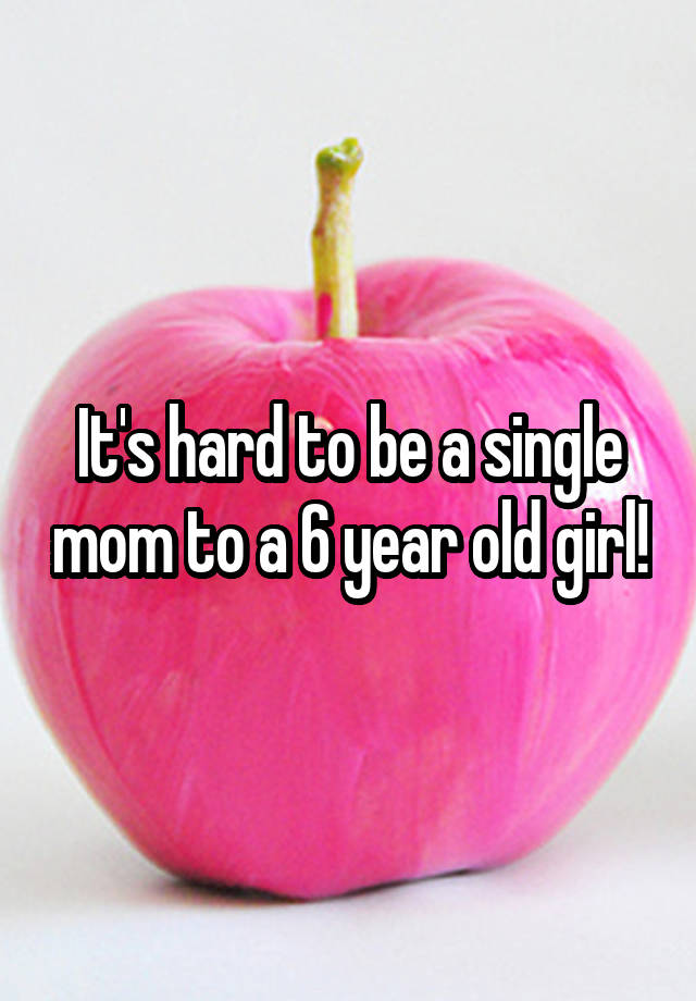 it-s-hard-to-be-a-single-mom-to-a-6-year-old-girl