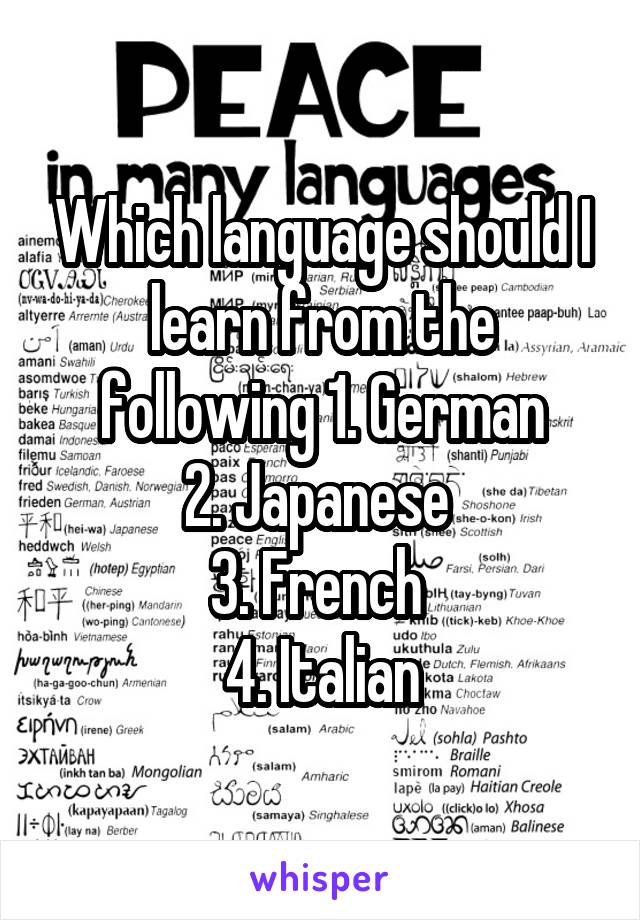 Which language should I learn from the following 1. German
2. Japanese 
3. French 
4. Italian