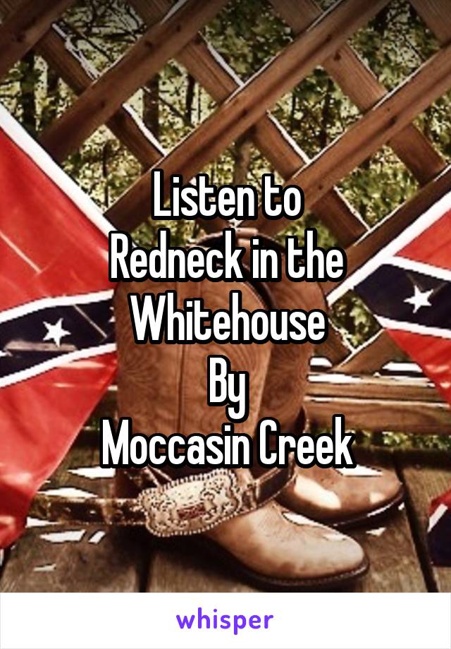 Listen to
Redneck in the Whitehouse
By
Moccasin Creek