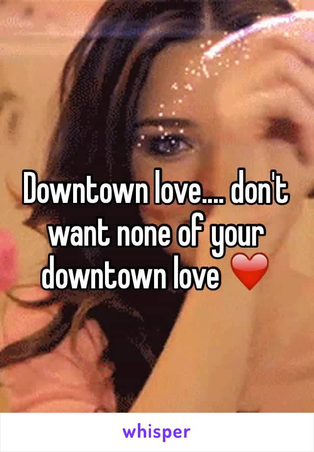 Downtown love.... don't want none of your downtown love ❤️ 