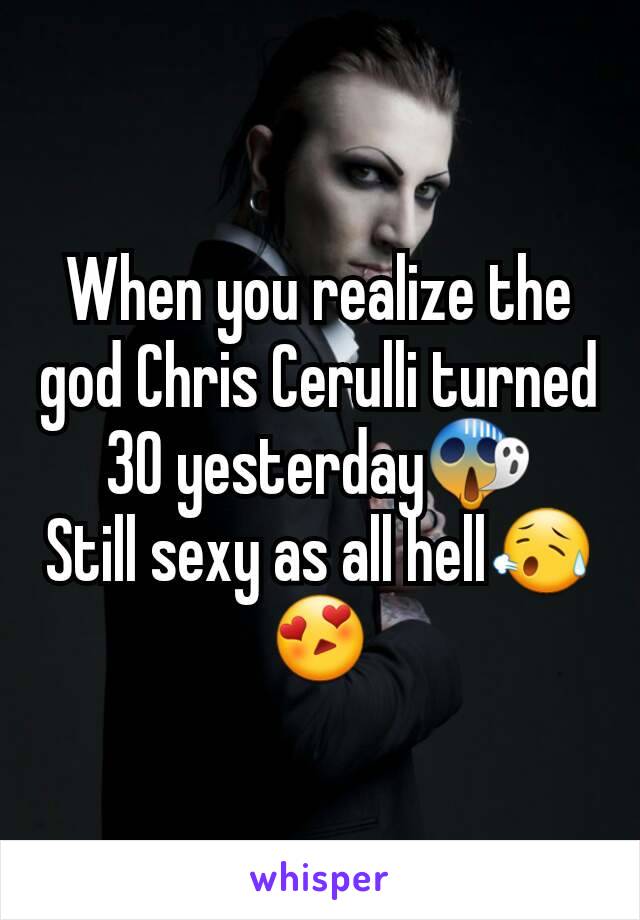 When you realize the god Chris Cerulli turned 30 yesterday😱
Still sexy as all hell😥😍