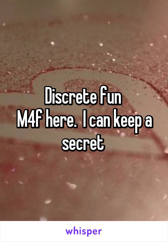 Discrete fun 
M4f here.  I can keep a secret 
