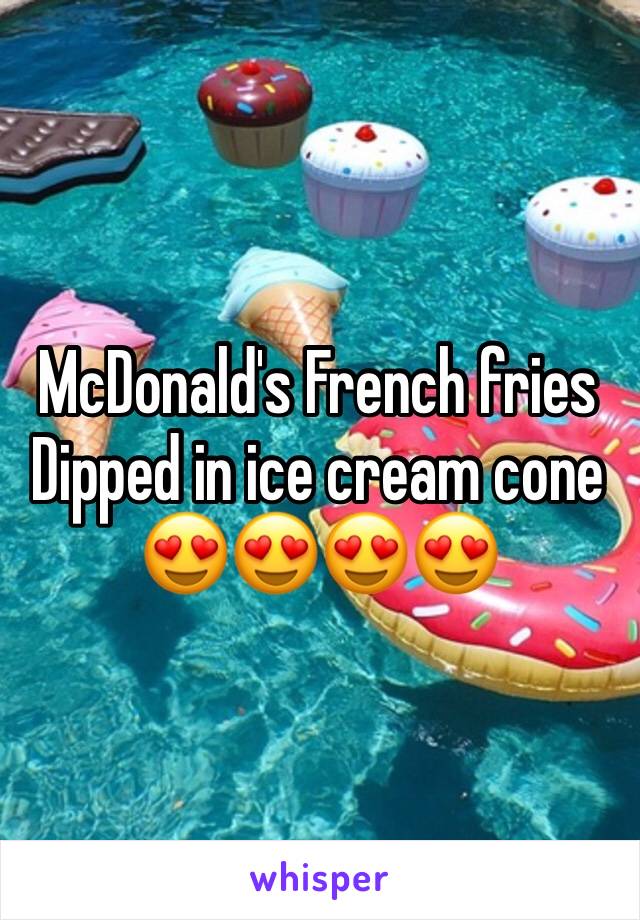 McDonald's French fries
Dipped in ice cream cone
😍😍😍😍