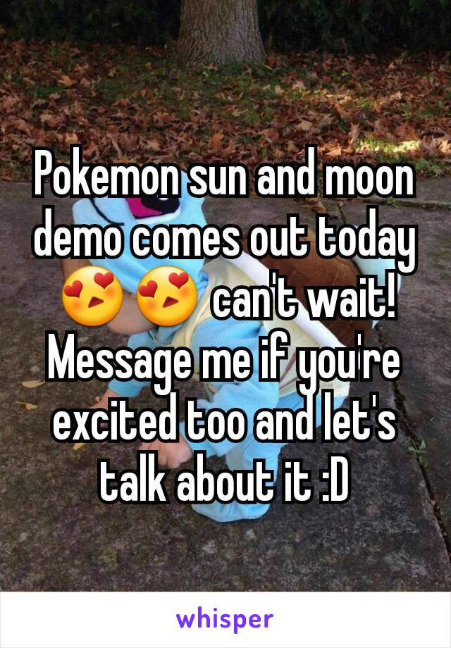 Pokemon sun and moon demo comes out today 😍😍 can't wait! Message me if you're excited too and let's talk about it :D