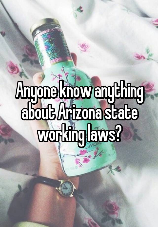 Anyone know anything about Arizona state working laws?