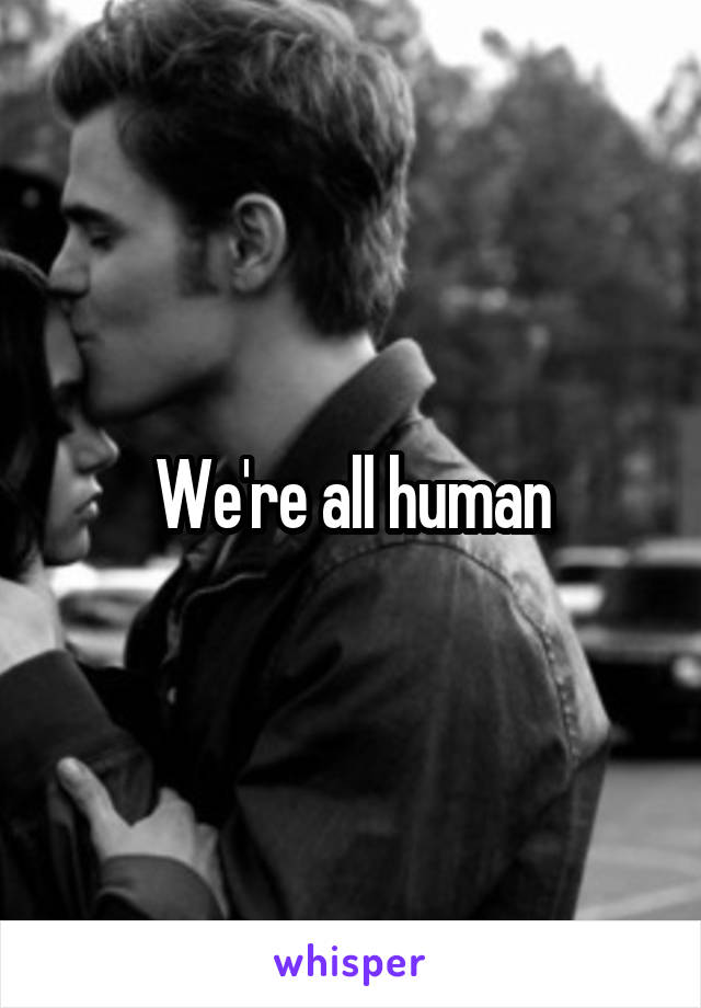 We're all human