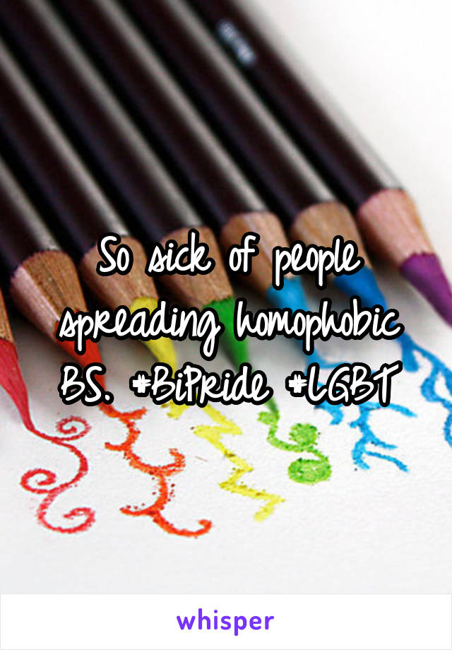So sick of people spreading homophobic BS. #BiPride #LGBT