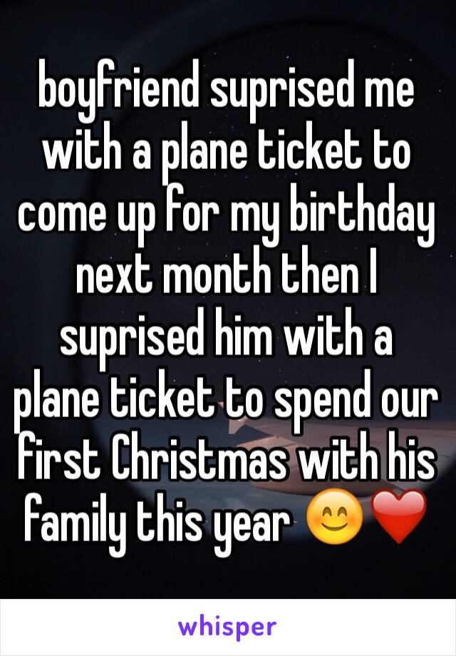 boyfriend suprised me with a plane ticket to come up for my birthday next month then I suprised him with a plane ticket to spend our first Christmas with his family this year 😊❤️