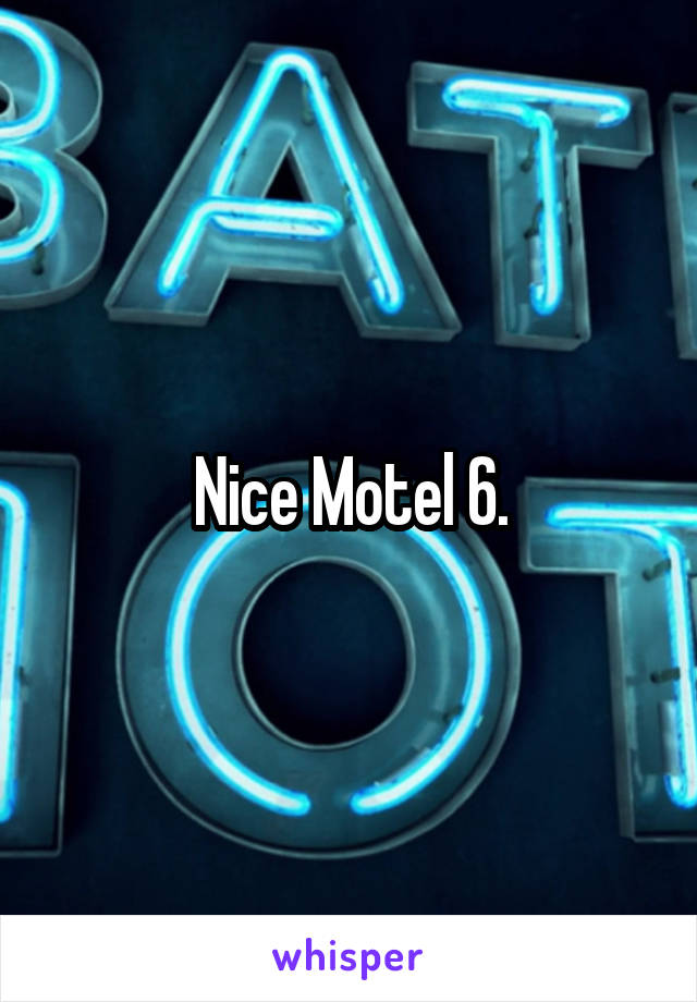 Nice Motel 6.