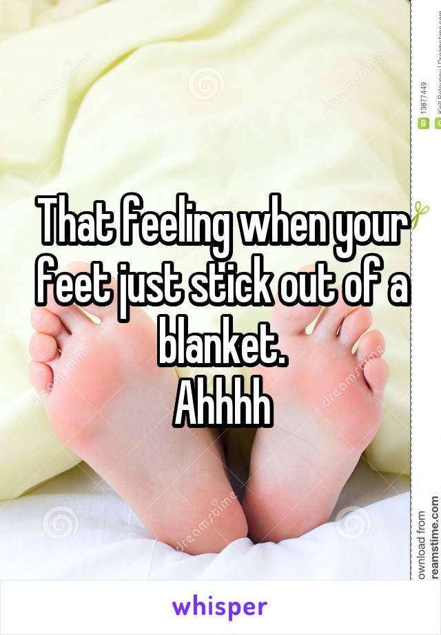 That feeling when your feet just stick out of a blanket.
Ahhhh