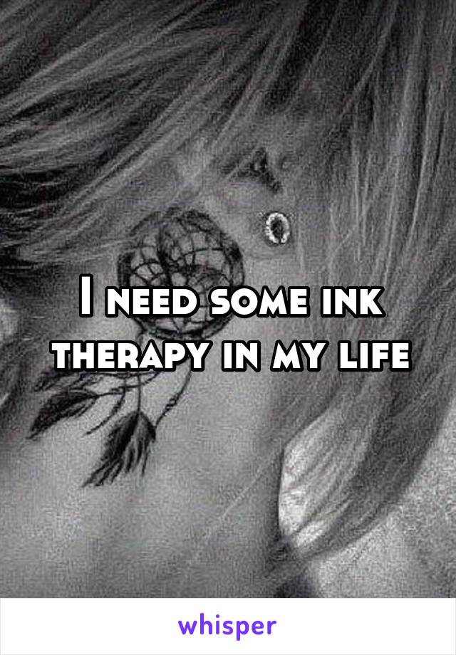 I need some ink therapy in my life