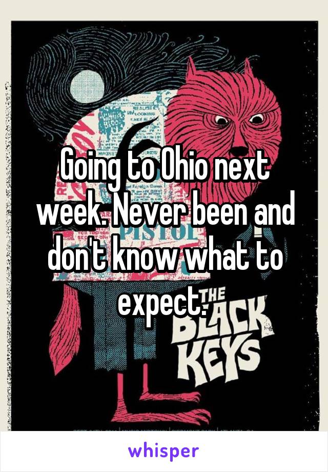 Going to Ohio next week. Never been and don't know what to expect. 
