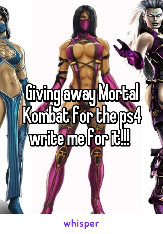 Giving away Mortal Kombat for the ps4 write me for it!!!  